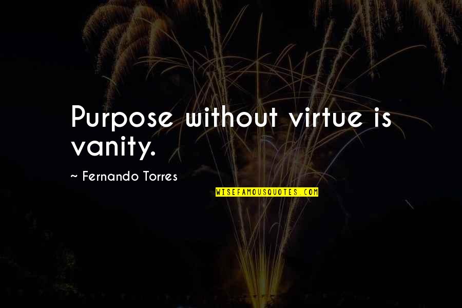Mental Floss Bill Murray Quotes By Fernando Torres: Purpose without virtue is vanity. Mental Floss Bill Murray Quotes By Fernando Torres: Purpose without virtue is vanity.