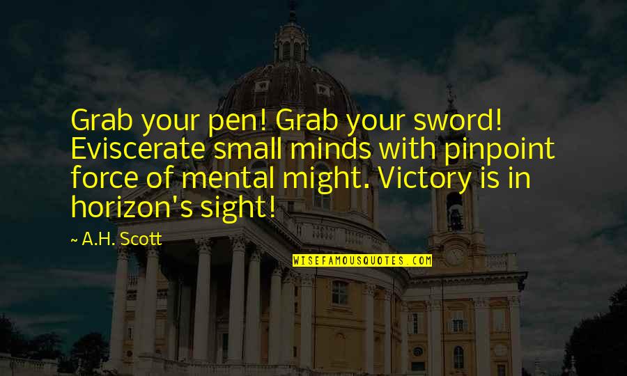 Mental Freedom Quotes By A.H. Scott: Grab your pen! Grab your sword! Eviscerate small