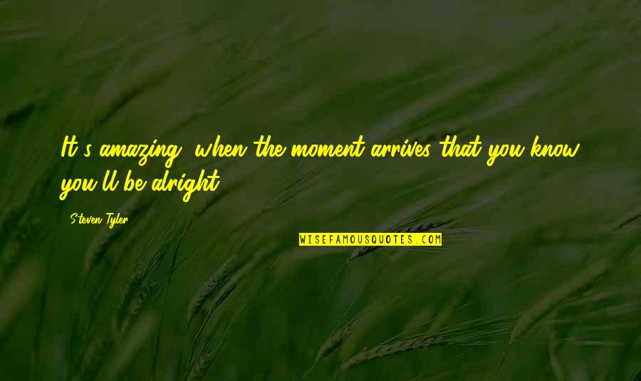 Mental Freedom Quotes By Steven Tyler: It's amazing, when the moment arrives that you