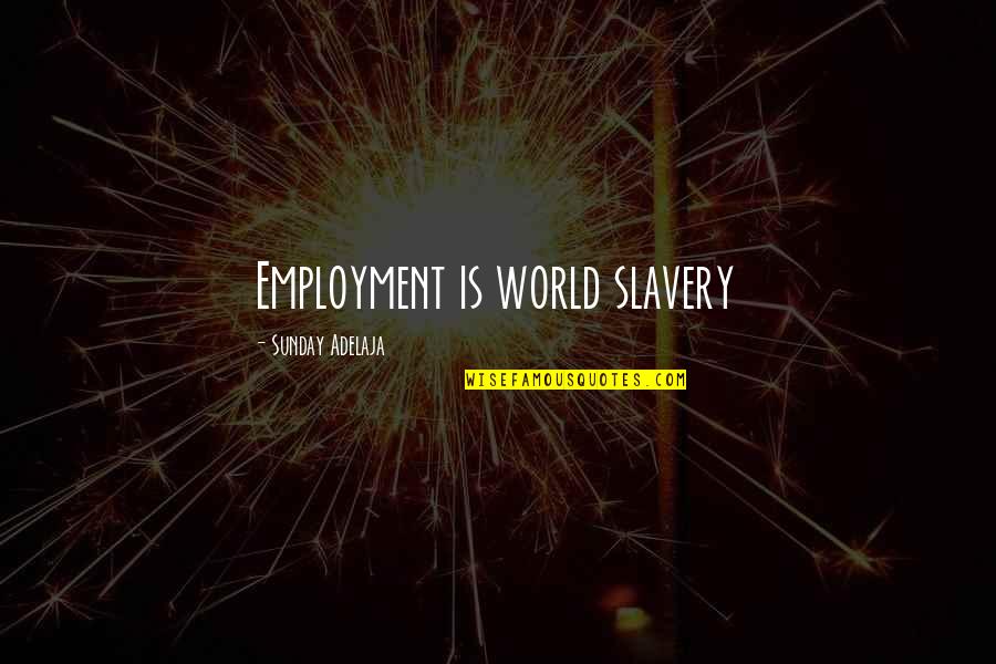 Mental Freedom Quotes By Sunday Adelaja: Employment is world slavery