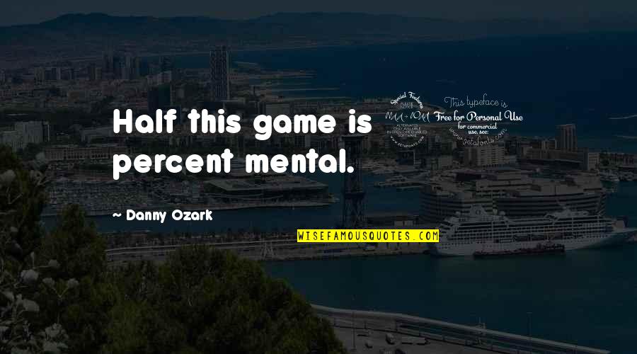 Mental Game Quotes By Danny Ozark: Half this game is 90 percent mental. Mental Game Quotes By Danny Ozark: Half this game is 90 percent mental.