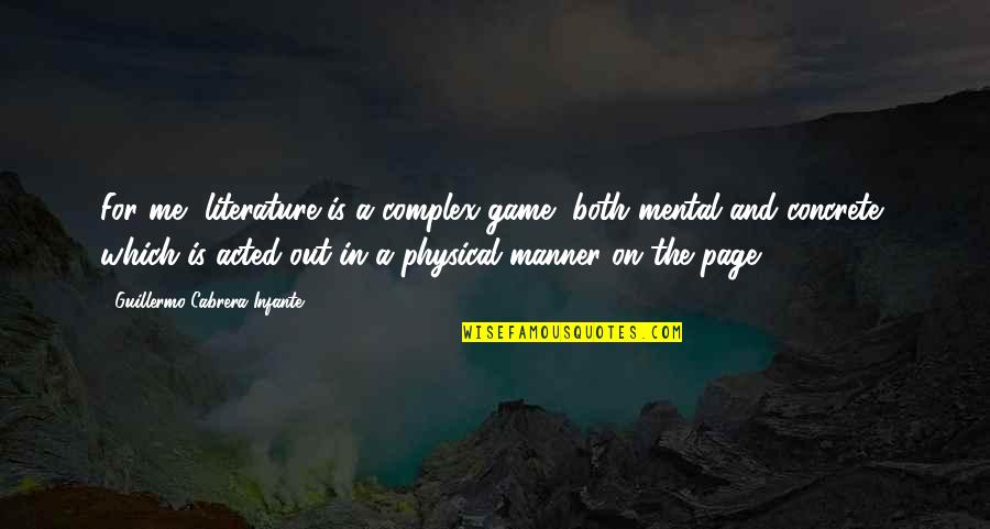 Mental Game Quotes By Guillermo Cabrera Infante: For me, literature is a complex game, both Mental Game Quotes By Guillermo Cabrera Infante: For me, literature is a complex game, both