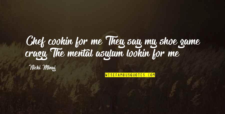 Mental Game Quotes By Nicki Minaj: Chef cookin for me They say my shoe