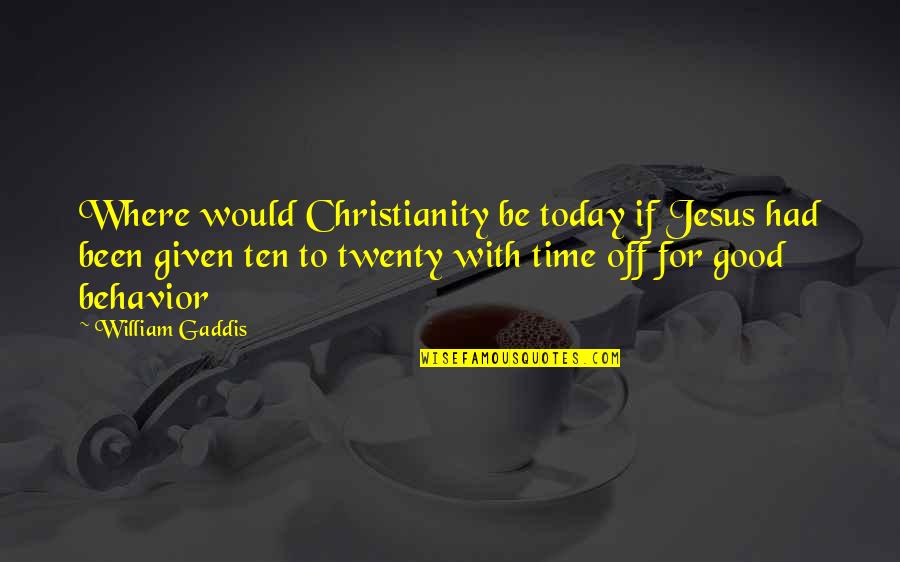 Mental Grit Quotes By William Gaddis: Where would Christianity be today if Jesus had
