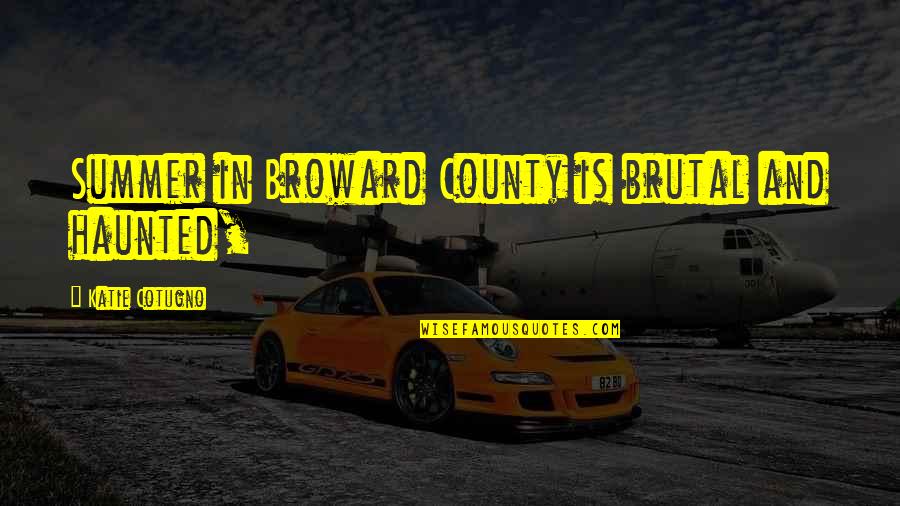 Mental Harassment By Husband Quotes By Katie Cotugno: Summer in Broward County is brutal and haunted, Mental Harassment By Husband Quotes By Katie Cotugno: Summer in Broward County is brutal and haunted,
