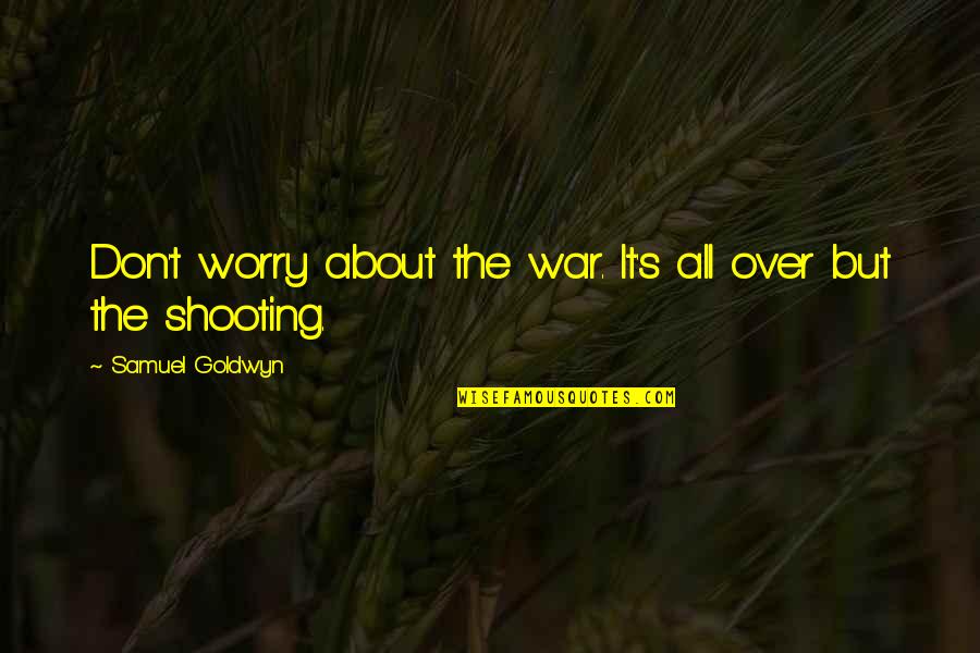 Mental Health And Inner Peace Quotes By Samuel Goldwyn: Don't worry about the war. It's all over
