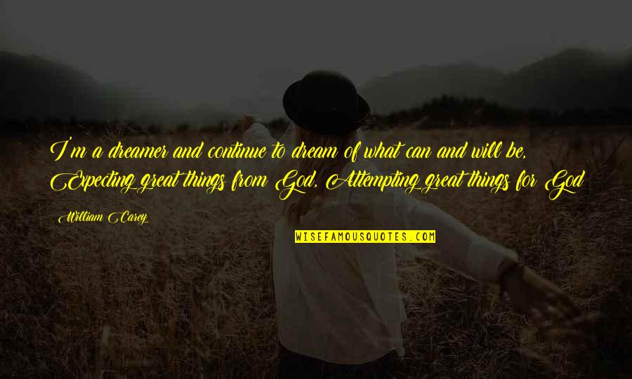 Mental Health And Inner Peace Quotes By William Carey: I'm a dreamer and continue to dream of