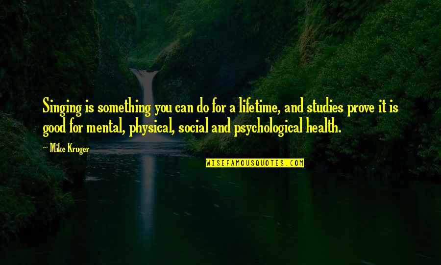 Mental Health And Physical Health Quotes By Mike Kruger: Singing is something you can do for a