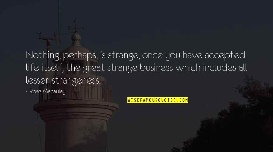 Mental Health Care Worker Quotes By Rose Macaulay: Nothing, perhaps, is strange, once you have accepted