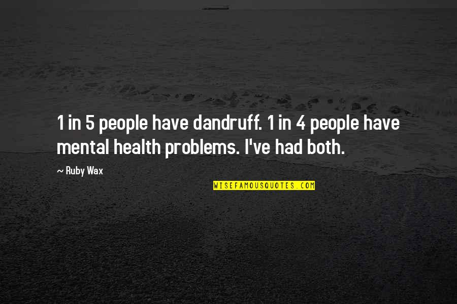 Mental Health Discrimination Quotes By Ruby Wax: 1 in 5 people have dandruff. 1 in