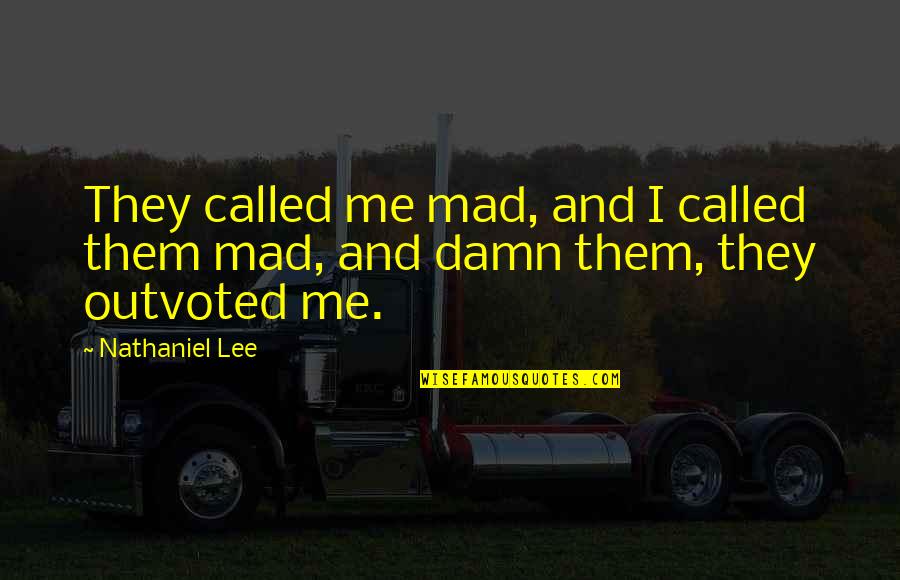 Mental Health Disorder Quotes By Nathaniel Lee: They called me mad, and I called them