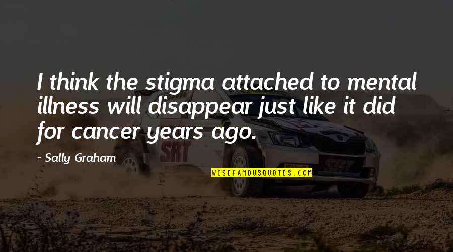 Mental Health Disorder Quotes By Sally Graham: I think the stigma attached to mental illness