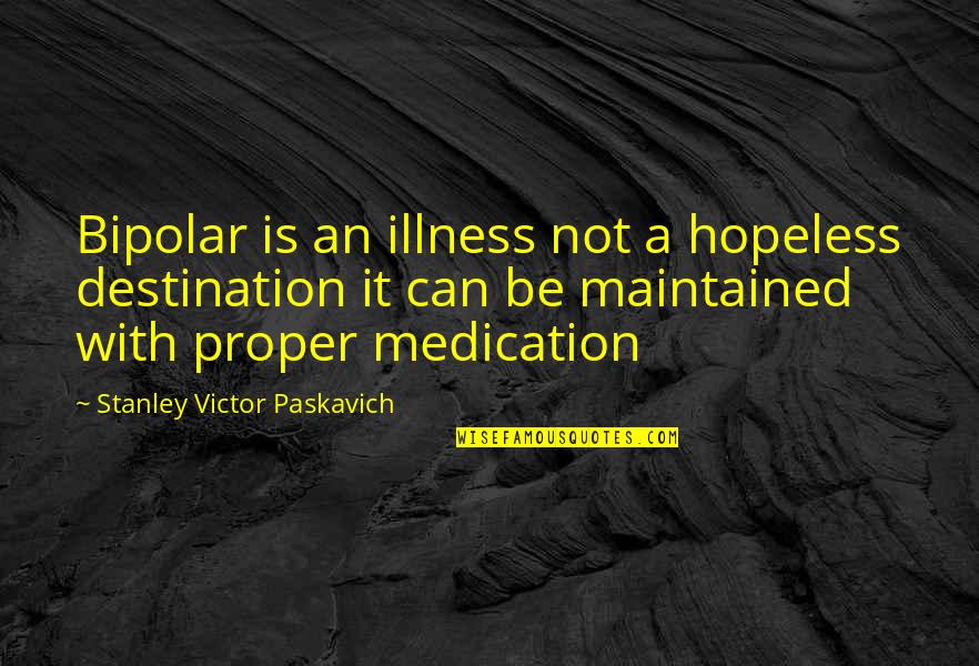 Mental Health Disorder Quotes By Stanley Victor Paskavich: Bipolar is an illness not a hopeless destination