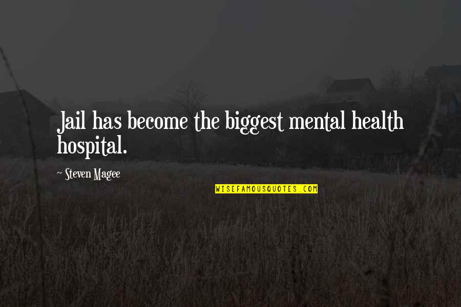 Mental Health Disorder Quotes By Steven Magee: Jail has become the biggest mental health hospital.