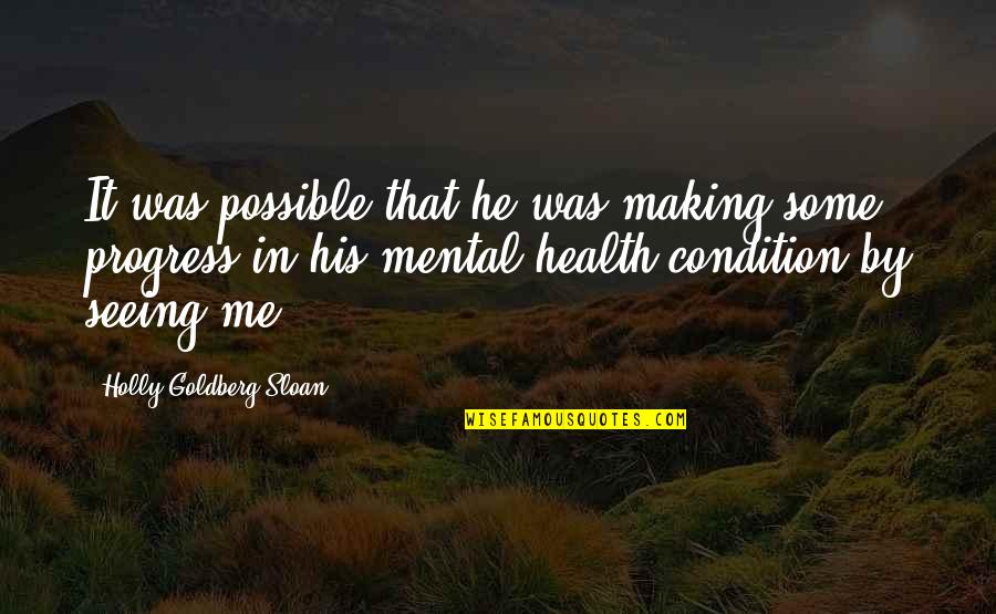 Mental Health For All Quotes By Holly Goldberg Sloan: It was possible that he was making some Mental Health For All Quotes By Holly Goldberg Sloan: It was possible that he was making some