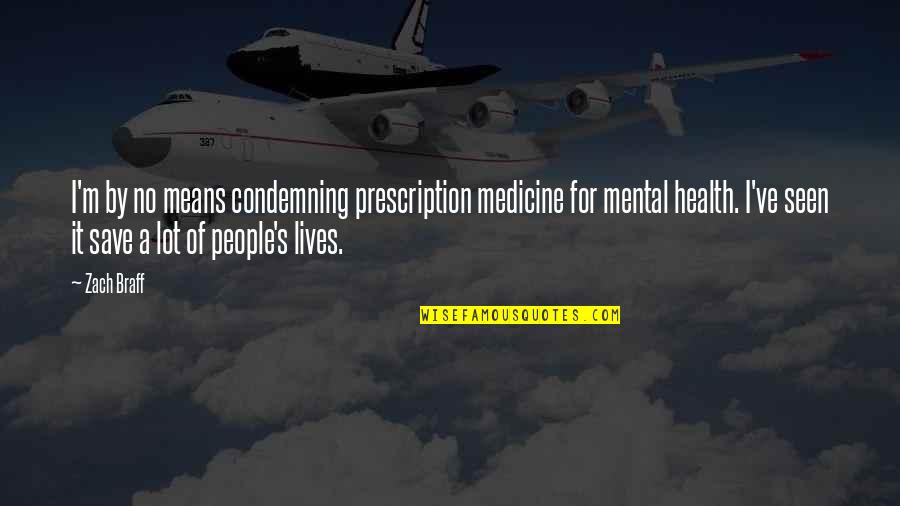 Mental Health For All Quotes By Zach Braff: I'm by no means condemning prescription medicine for Mental Health For All Quotes By Zach Braff: I'm by no means condemning prescription medicine for