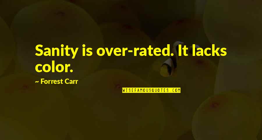 Mental Health Illness Quotes By Forrest Carr: Sanity is over-rated. It lacks color.