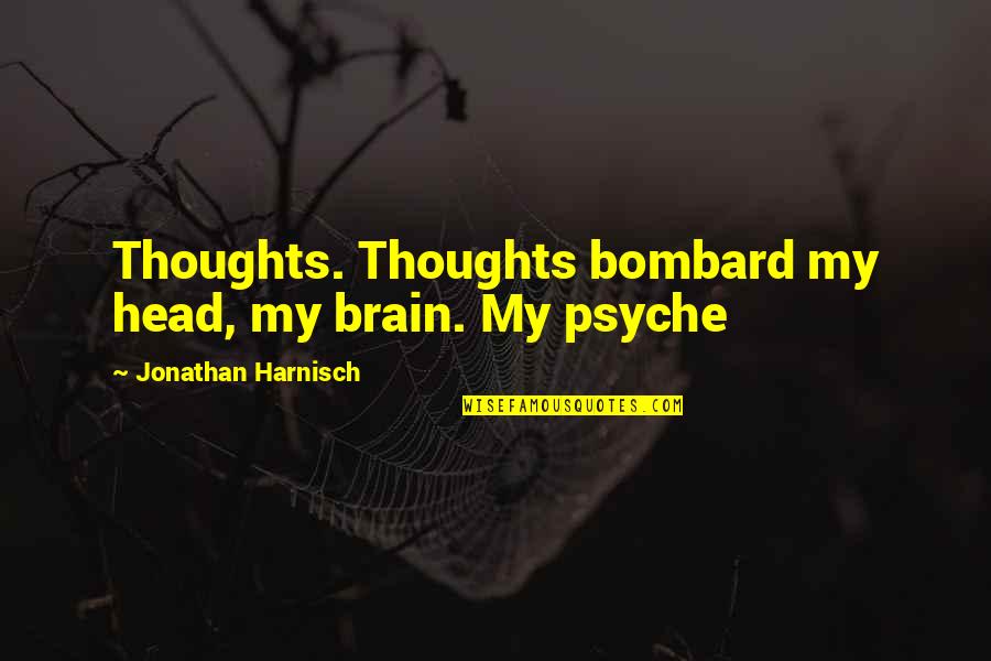 Mental Health Illness Quotes By Jonathan Harnisch: Thoughts. Thoughts bombard my head, my brain. My