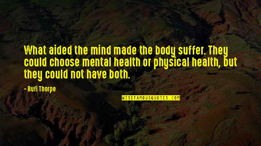 Mental Health Illness Quotes By Rufi Thorpe: What aided the mind made the body suffer.