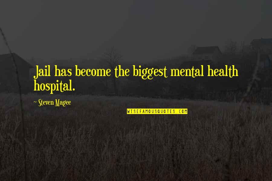 Mental Health Illness Quotes By Steven Magee: Jail has become the biggest mental health hospital.