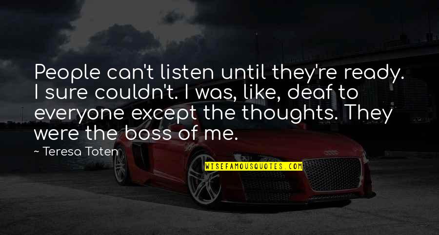 Mental Health Illness Quotes By Teresa Toten: People can't listen until they're ready. I sure Mental Health Illness Quotes By Teresa Toten: People can't listen until they're ready. I sure