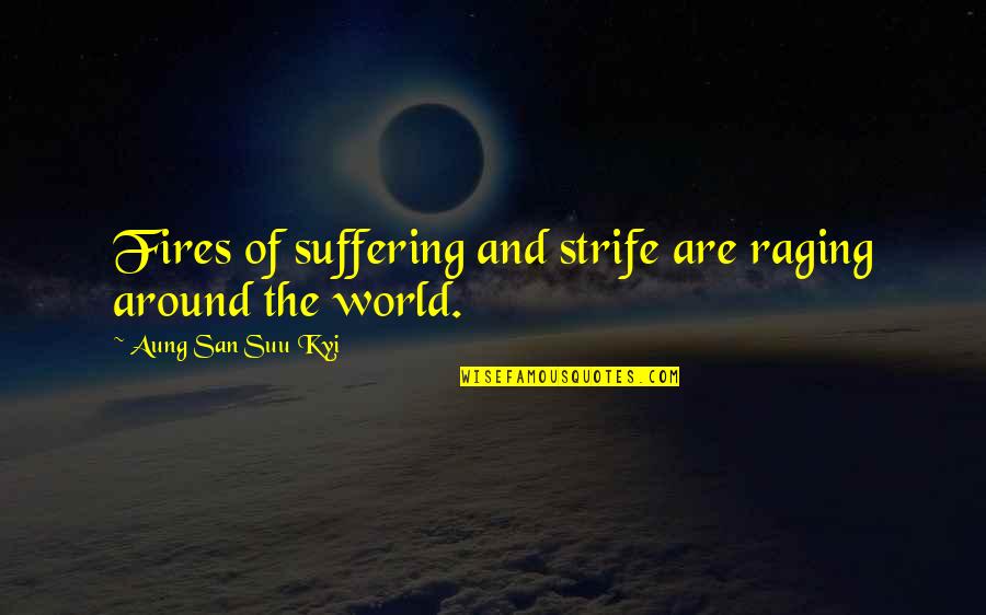 Mental Health Importance Quotes By Aung San Suu Kyi: Fires of suffering and strife are raging around Mental Health Importance Quotes By Aung San Suu Kyi: Fires of suffering and strife are raging around