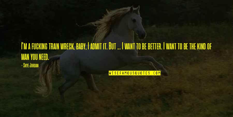 Mental Health Importance Quotes By Skye Jordan: I'm a fucking train wreck, baby, I admit Mental Health Importance Quotes By Skye Jordan: I'm a fucking train wreck, baby, I admit