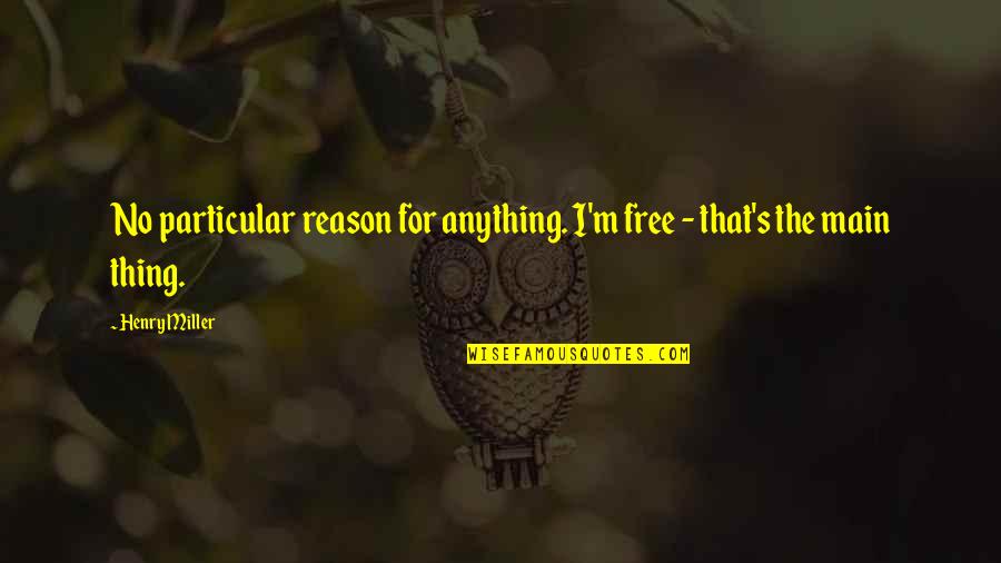 Mental Health In Sports Quotes By Henry Miller: No particular reason for anything. I'm free -