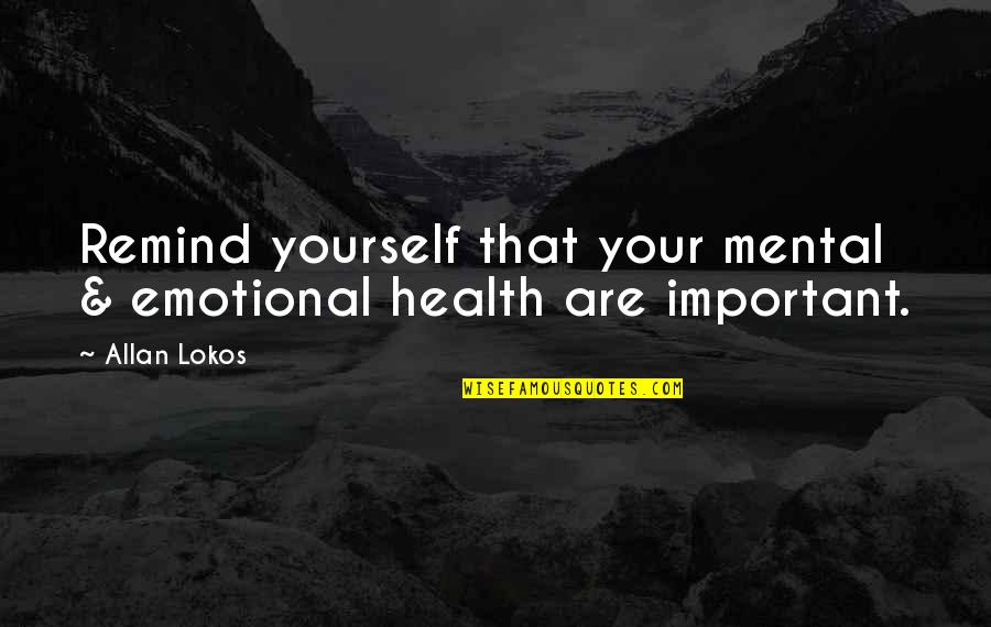 Mental Health Is So Important Quotes By Allan Lokos: Remind yourself that your mental & emotional health