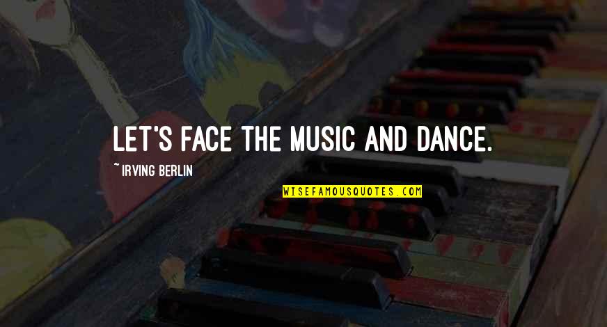 Mental Health Nursing Quotes By Irving Berlin: Let's face the music and dance.