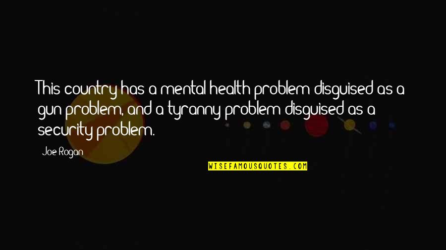 Mental Health Problem Quotes By Joe Rogan: This country has a mental health problem disguised
