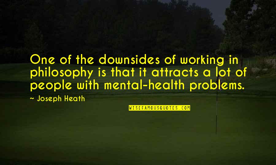Mental Health Problems Quotes By Joseph Heath: One of the downsides of working in philosophy