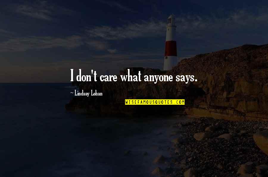 Mental Health Problems Quotes By Lindsay Lohan: I don't care what anyone says.