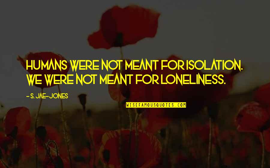 Mental Health Problems Quotes By S. Jae-Jones: Humans were not meant for isolation. WE were