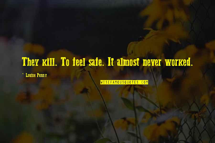 Mental Health Recovery Quotes By Louise Penny: They kill. To feel safe. It almost never Mental Health Recovery Quotes By Louise Penny: They kill. To feel safe. It almost never