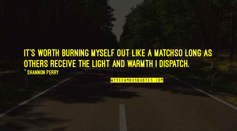 Mental Health Recovery Quotes By Shannon Perry: It's worth burning myself out like a matchso Mental Health Recovery Quotes By Shannon Perry: It's worth burning myself out like a matchso