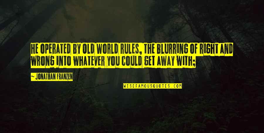 Mental Health Related Quotes By Jonathan Franzen: He operated by Old World rules, the blurring Mental Health Related Quotes By Jonathan Franzen: He operated by Old World rules, the blurring