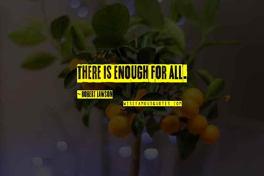 Mental Health Supportive Quotes By Robert Lawson: THERE IS ENOUGH FOR ALL. Mental Health Supportive Quotes By Robert Lawson: THERE IS ENOUGH FOR ALL.