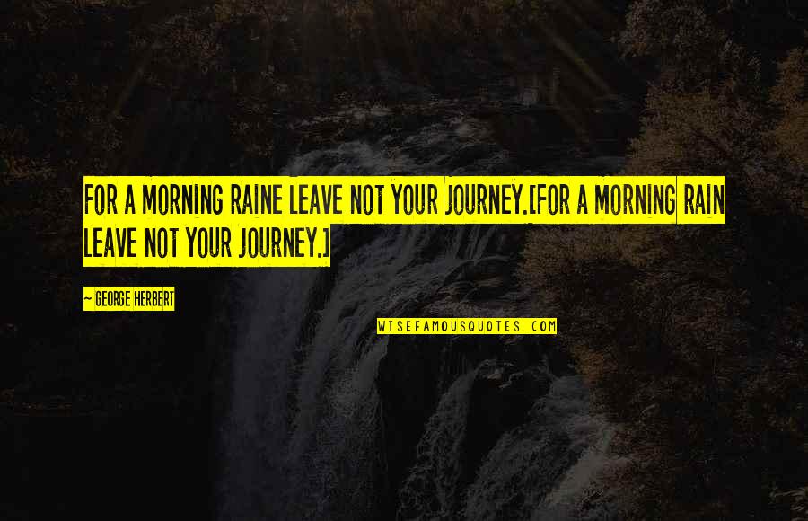 Mental Health Taboo Quotes By George Herbert: For a morning raine leave not your journey.[For