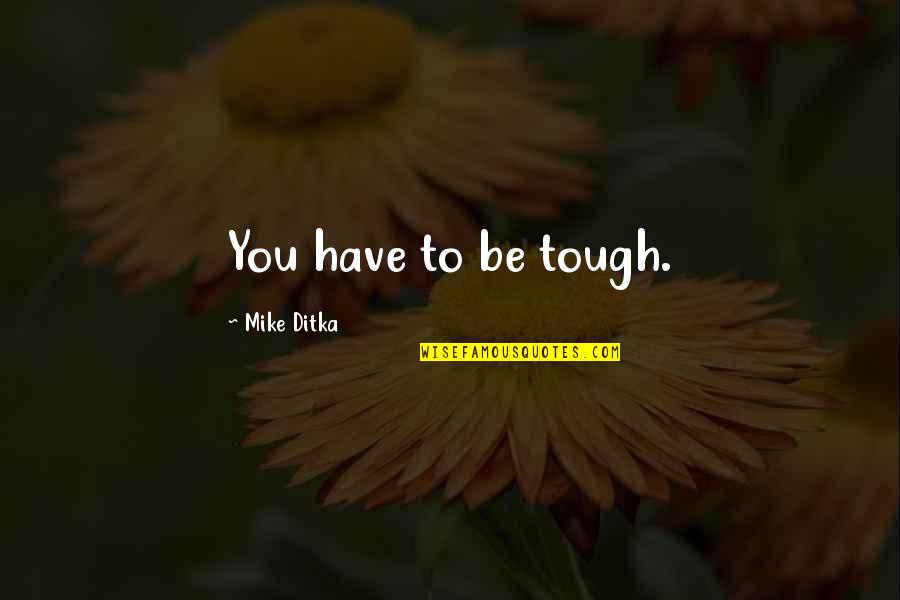 Mental Health Tumblr Quotes By Mike Ditka: You have to be tough.