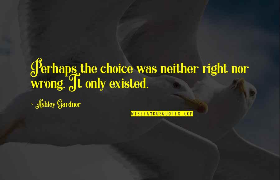 Mental Hospital Patient Quotes By Ashley Gardner: Perhaps the choice was neither right nor wrong. Mental Hospital Patient Quotes By Ashley Gardner: Perhaps the choice was neither right nor wrong.