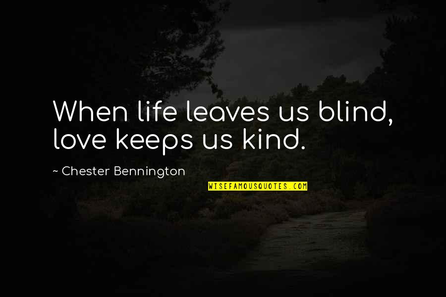 Mental Hospital Patient Quotes By Chester Bennington: When life leaves us blind, love keeps us Mental Hospital Patient Quotes By Chester Bennington: When life leaves us blind, love keeps us