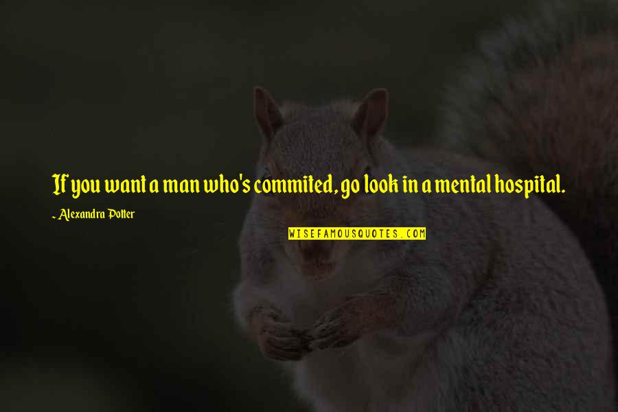 Mental Hospital Quotes By Alexandra Potter: If you want a man who's commited, go