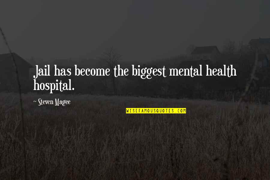 Mental Hospital Quotes By Steven Magee: Jail has become the biggest mental health hospital.