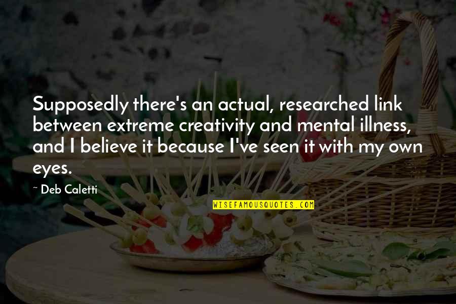 Mental Illness And Creativity Quotes By Deb Caletti: Supposedly there's an actual, researched link between extreme Mental Illness And Creativity Quotes By Deb Caletti: Supposedly there's an actual, researched link between extreme