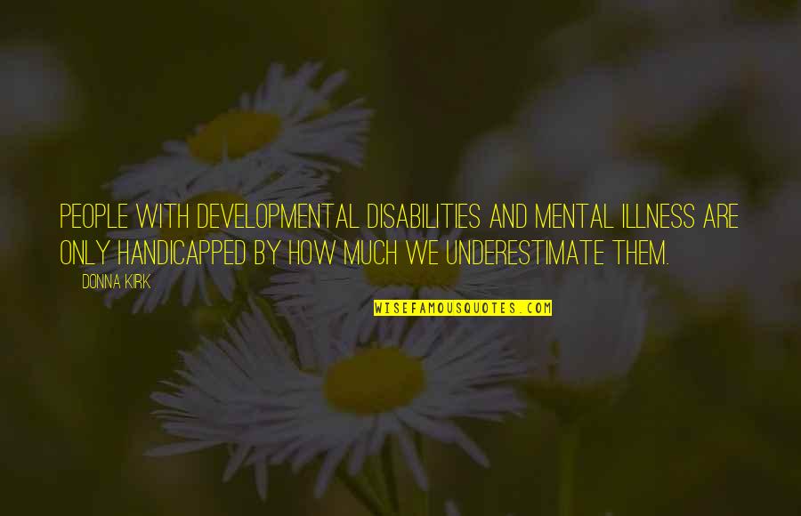 Mental Illness And Quotes By Donna Kirk: People with developmental disabilities and mental illness are