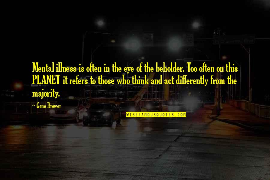 Mental Illness And Quotes By Gene Brewer: Mental illness is often in the eye of