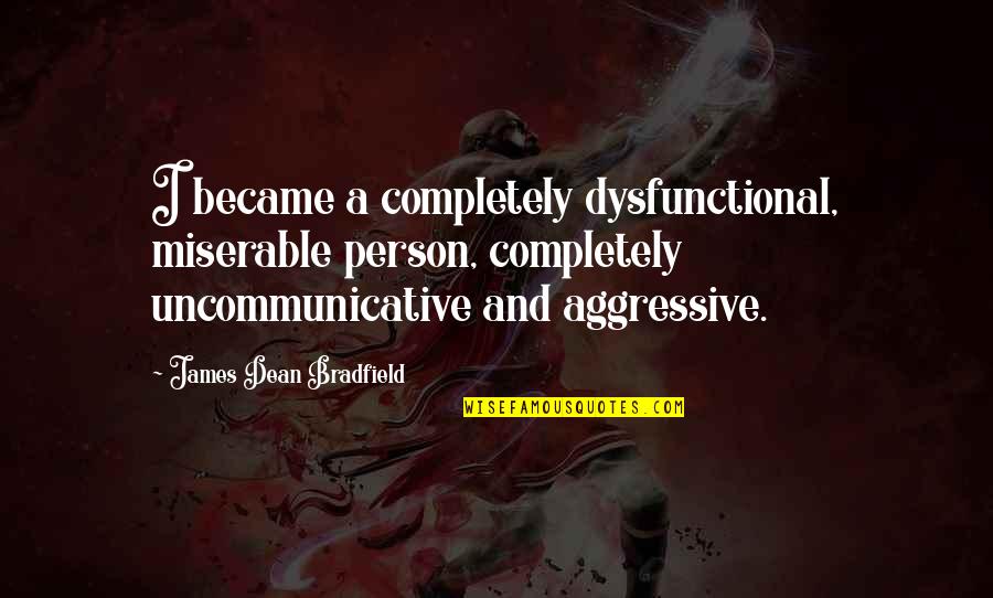 Mental Illness And Quotes By James Dean Bradfield: I became a completely dysfunctional, miserable person, completely