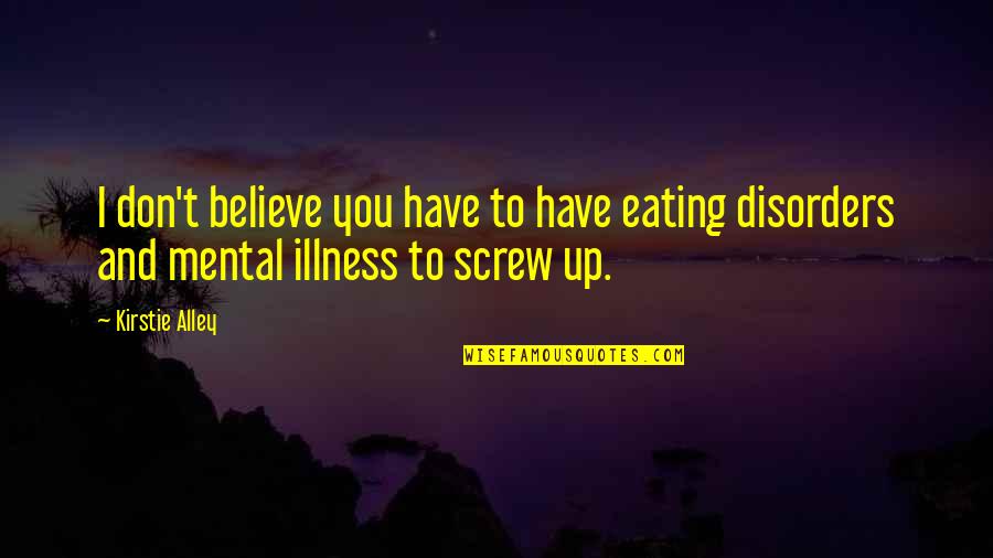 Mental Illness And Quotes By Kirstie Alley: I don't believe you have to have eating