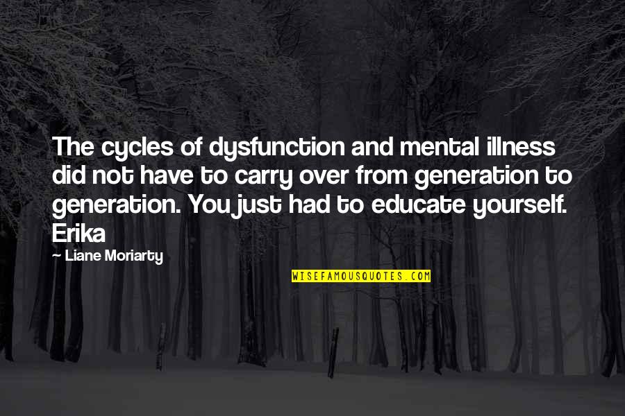 Mental Illness And Quotes By Liane Moriarty: The cycles of dysfunction and mental illness did